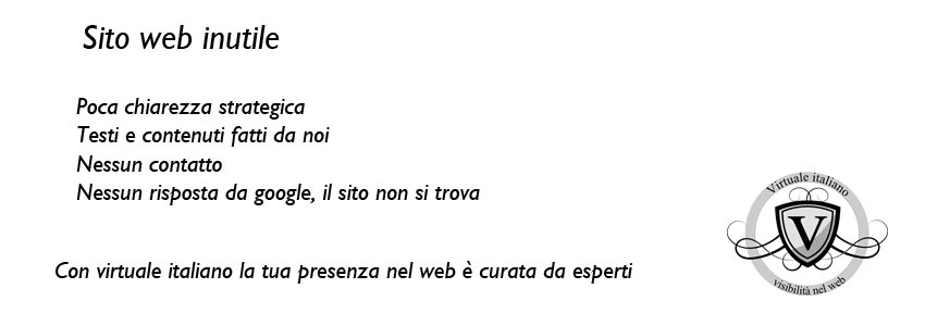 sito web inutile quando non arriva al cliente, quando non si trova e non porta nuovi visitatori